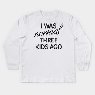 I Was Normal Three Kids Ago Kids Long Sleeve T-Shirt